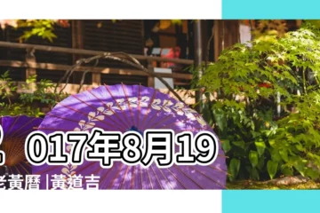 【2017.8.19黃道吉日】2017年8月19日老黃曆 |黃道吉日 |2017年歷查詢表 |