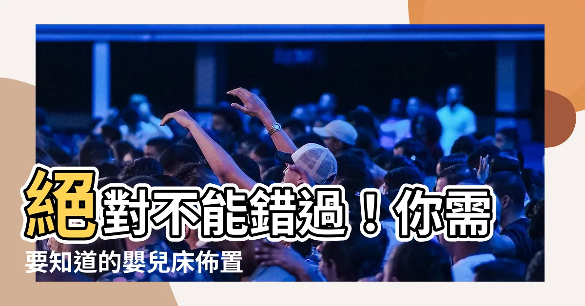 【嬰兒牀佈置安全感】絕對不能錯過！你需要知道的嬰兒牀佈置安全感神技巧
