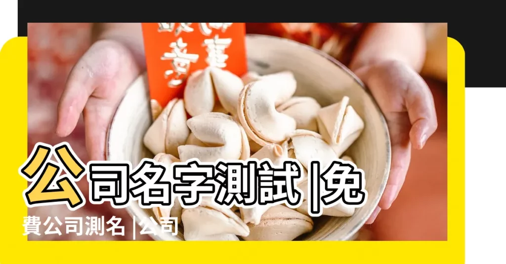 公司名字測試 |免費公司測名 |公司名稱測算 |【免費算命公司起名打分】