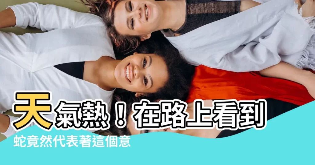 【在路上看到蛇代表什麼】天氣熱！在路上看到蛇竟然代表著這個意思　專家教2招避免憾事