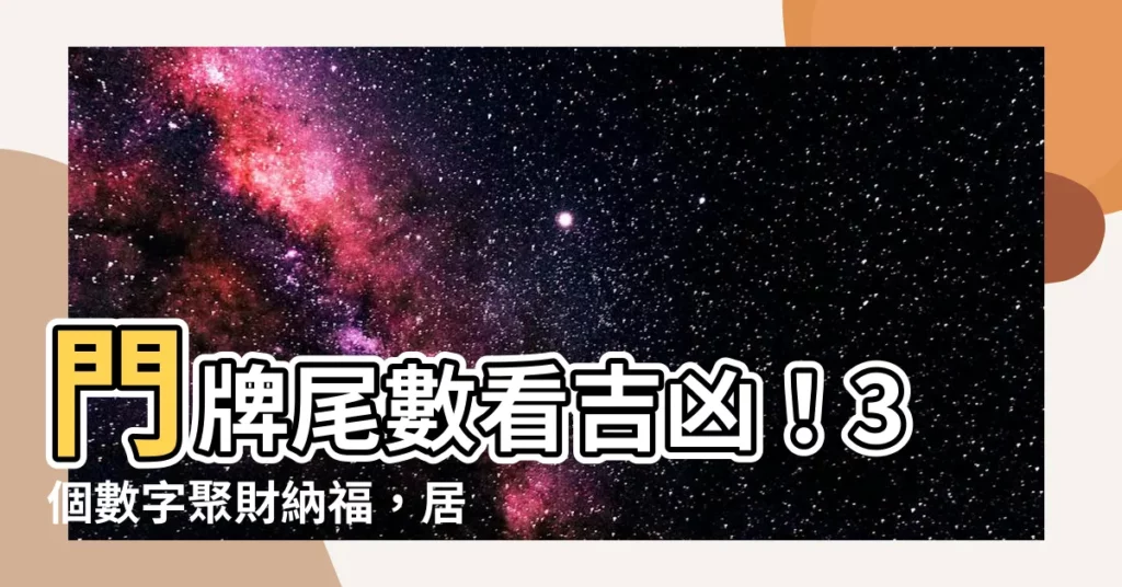 【門牌尾數聚財】門牌尾數看吉凶！3個數字聚財納福，居家平安又順遂