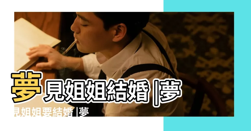 夢見姐姐結婚 |夢見姐姐要結婚 |夢見已婚的姐姐辦婚禮 |【夢見姐姐嫁好不好】