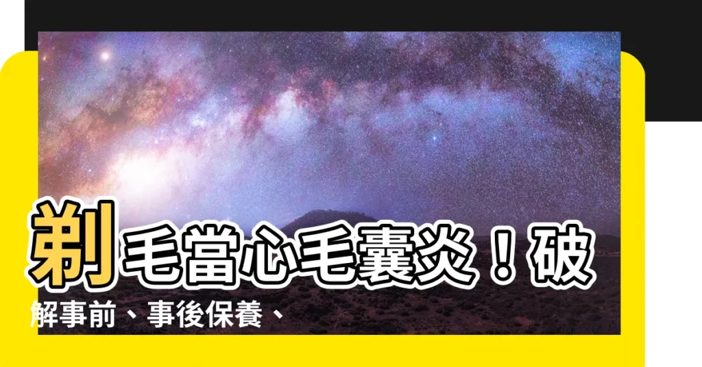 【剃毛 毛囊炎】剃毛當心毛囊炎！破解事前、事後保養、預防攻略
