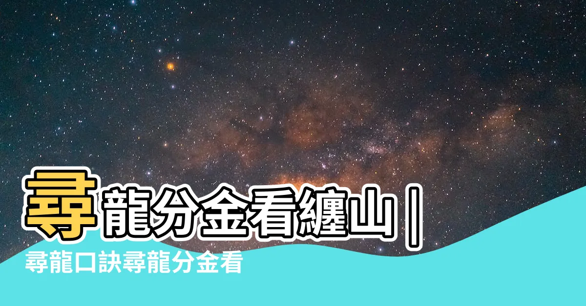 【分金定穴口訣】尋龍分金看纏山 |尋龍口訣尋龍分金看纏山一重纏是一重關是什麼意思原文出自哪裏 |一重纏是一重關 |