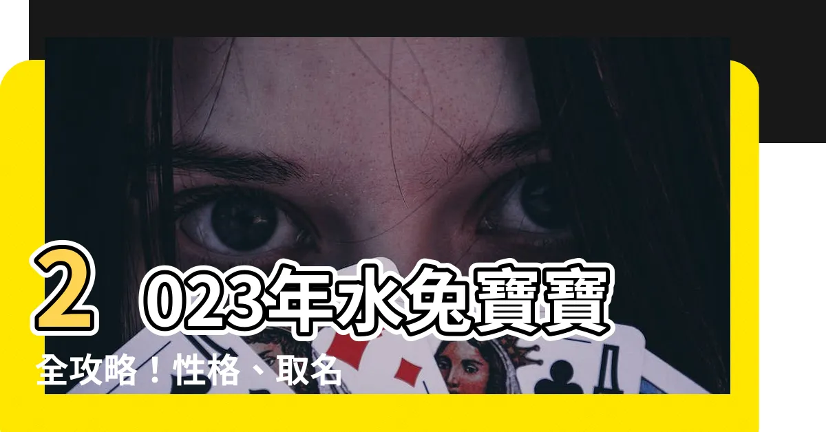 【2023屬兔寶寶】2023年水兔寶寶全攻略！性格、取名禁忌、出生月一次掌握！