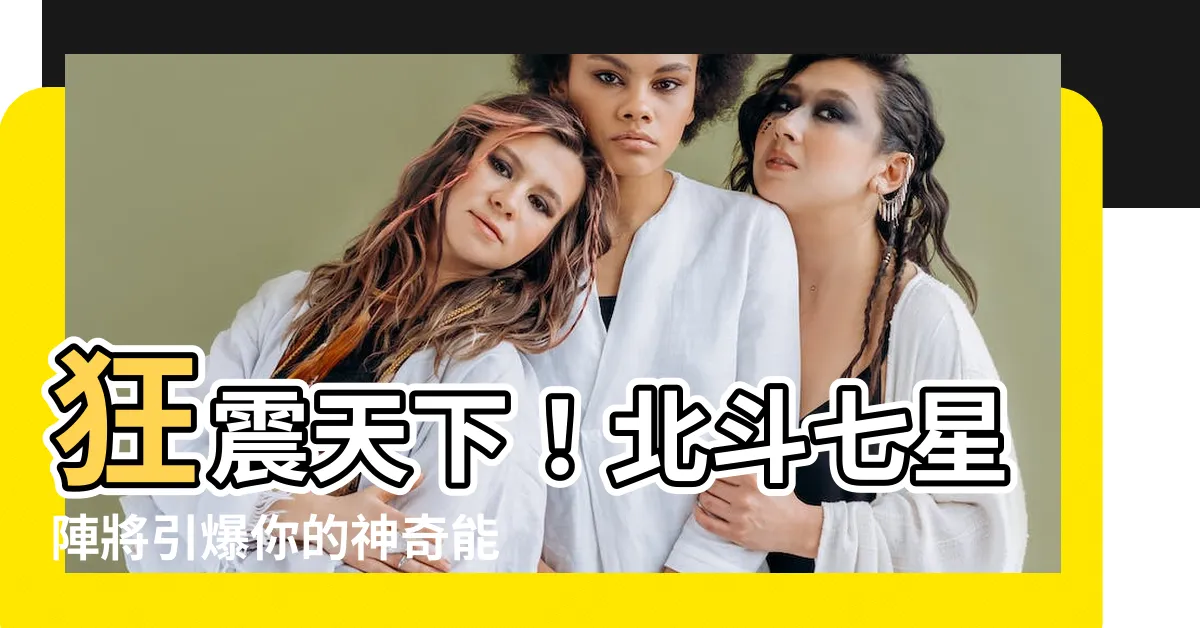 【北斗陣】狂震天下！北斗七星陣將引爆你的神奇能力，你絕對無法想像！