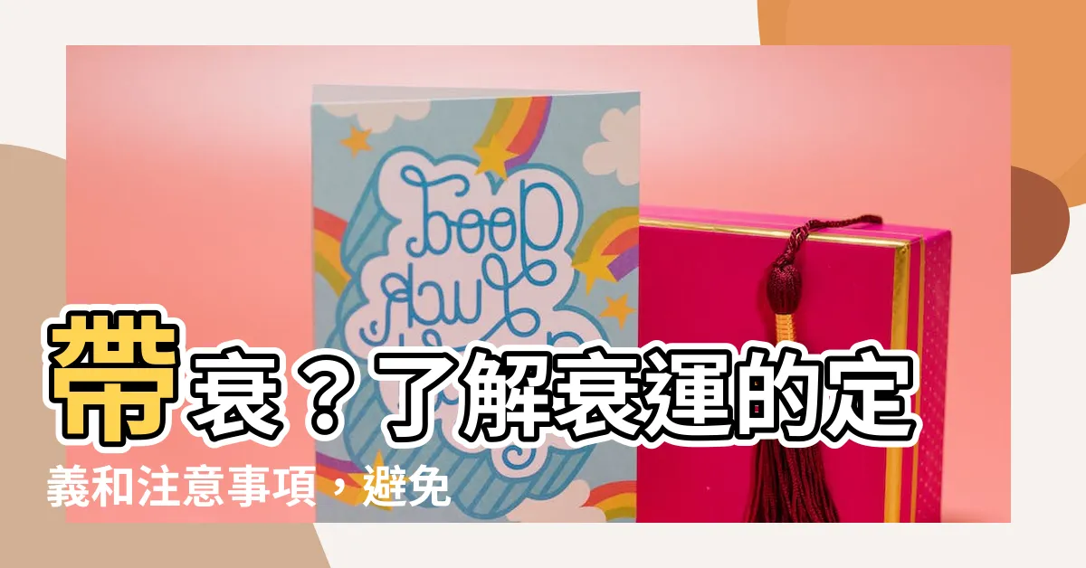 【帶衰】帶衰？瞭解衰運的定義和注意事項，避免倒楣上身！