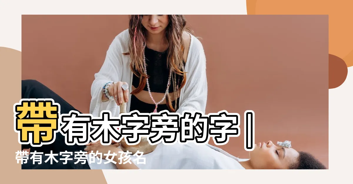 【有木的名字】帶有木字旁的字 |帶有木字旁的女孩名字 |木字旁的男孩常用名字大全 |