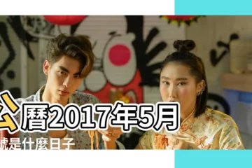 【2017年5月17生肖】公曆2017年5月17號是什麼日子 |屬什麼生肖 |2017年農曆4月22號是陽曆幾號 |