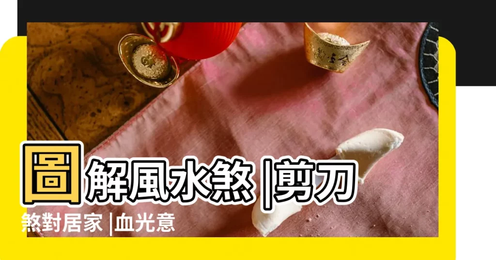 圖解風水煞 |剪刀煞對居家 |血光意外家難安 |【剪刀煞定義】