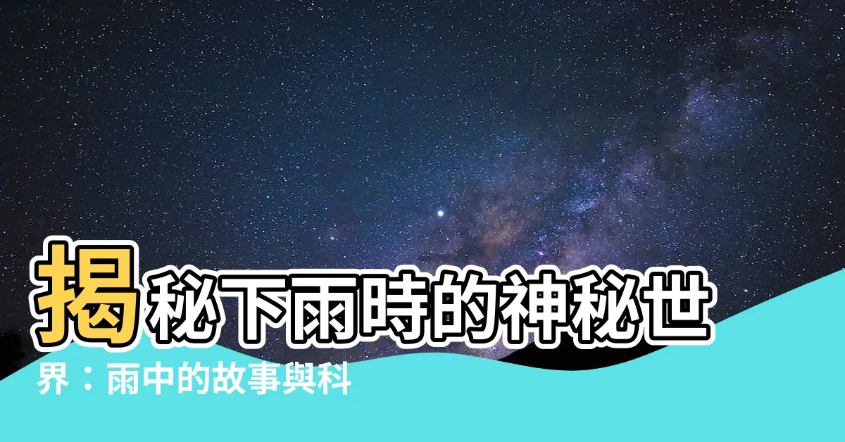 【下雨時】揭秘下雨時的神秘世界：雨中的故事與科學