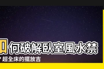 【牀的擺放】如何破解卧室風水禁忌？超全牀的擺放吉凶指南（內附破解術）