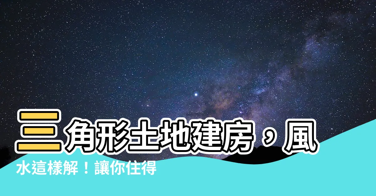 【三角形 土地】三角形土地建房，風水這樣解！讓你住得安心又招財