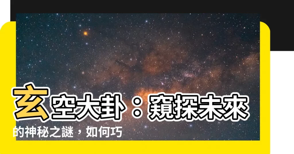 【抽爻換象】玄空大卦：窺探未來的神秘之謎，如何巧妙運用抽爻換象？