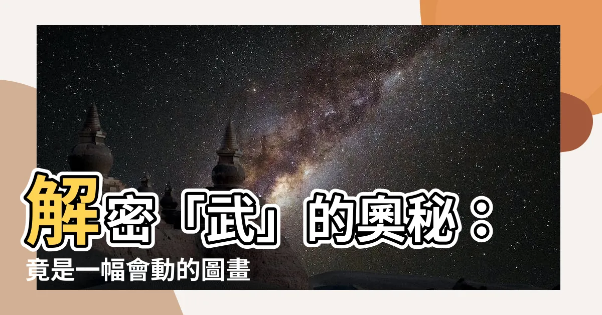 【武 會意字】解密「武」的奧秘：竟是一幅會動的圖畫？