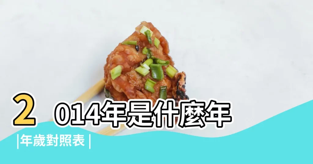 2014年是什麼年 |年歲對照表 |按天干地支紀年 |【2014年是什麼甲子年】