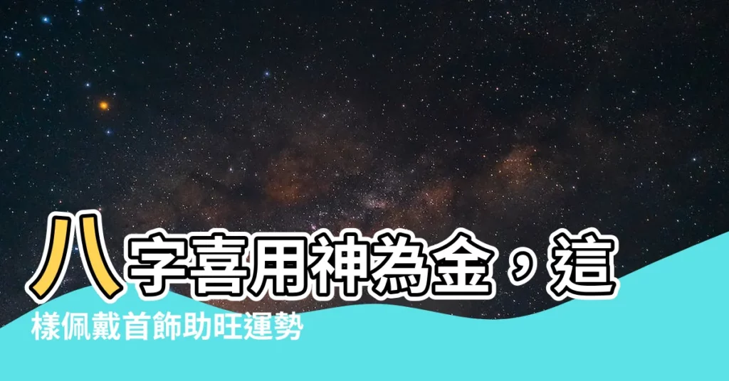【喜用神 金】八字喜用神為金，這樣佩戴首飾助旺運勢