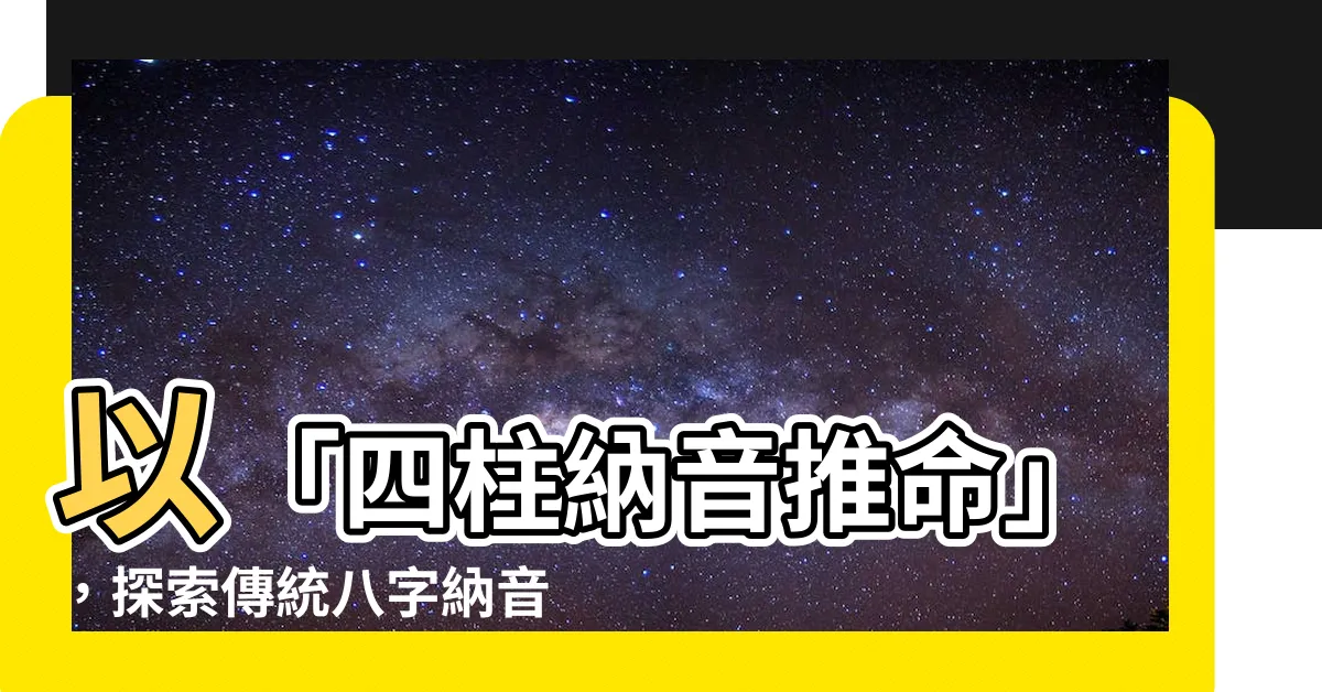 【納音 四柱推命】以「四柱納音推命」，探索傳統八字納音推命法！