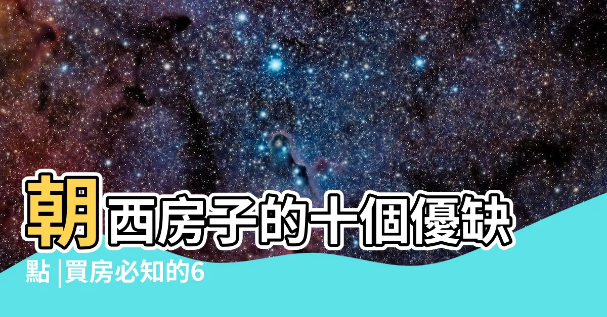 【房子面西】朝西房子的十個優缺點 |買房必知的6大風水知識 |朝西的房子風水好嗎 |
