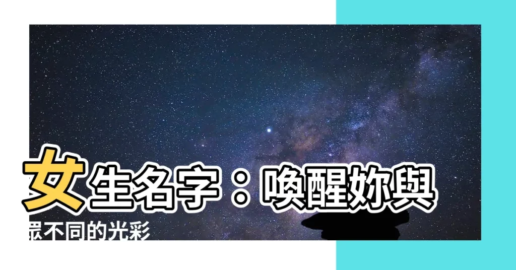 【女生 名字】女生名字：喚醒妳與眾不同的光彩