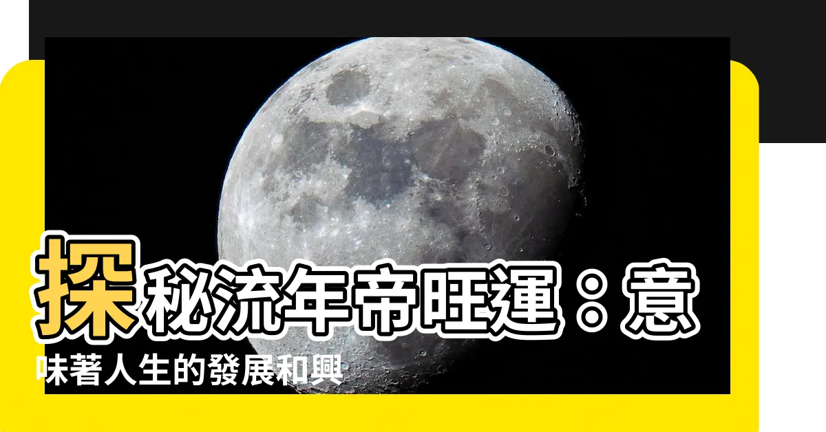 【流年帝旺】探秘流年帝旺運：意味著人生的發展和興旺