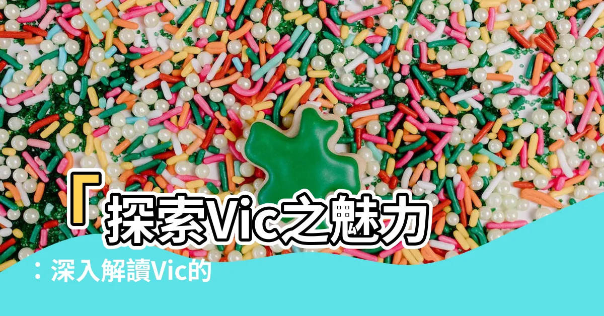 【vic的意思】「探索Vic之魅力：深入解讀Vic的意思」