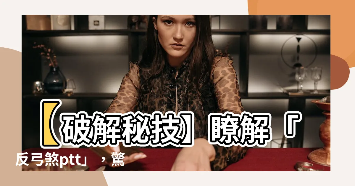 【反弓煞ptt】【破解秘技】瞭解「反弓煞ptt」，驚人的解法讓你事半功倍！