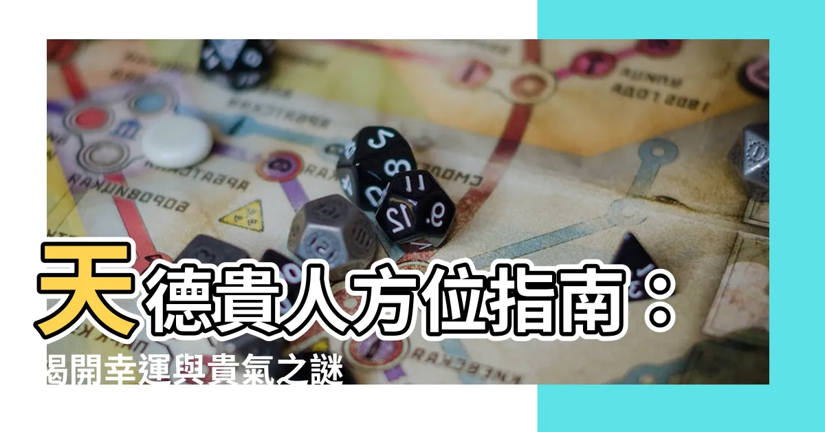 【天德貴人查法】天德貴人方位指南：揭開幸運與貴氣之謎