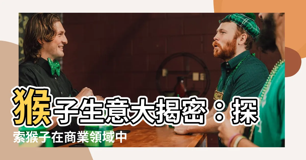 【猴子生意】猴子生意大揭密：探索猴子在商業領域中的不凡才能