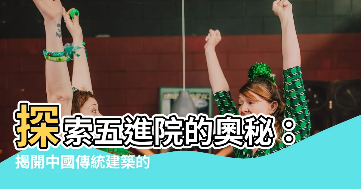 【五進院】探索五進院的奧秘：揭開中國傳統建築的迷人面紗