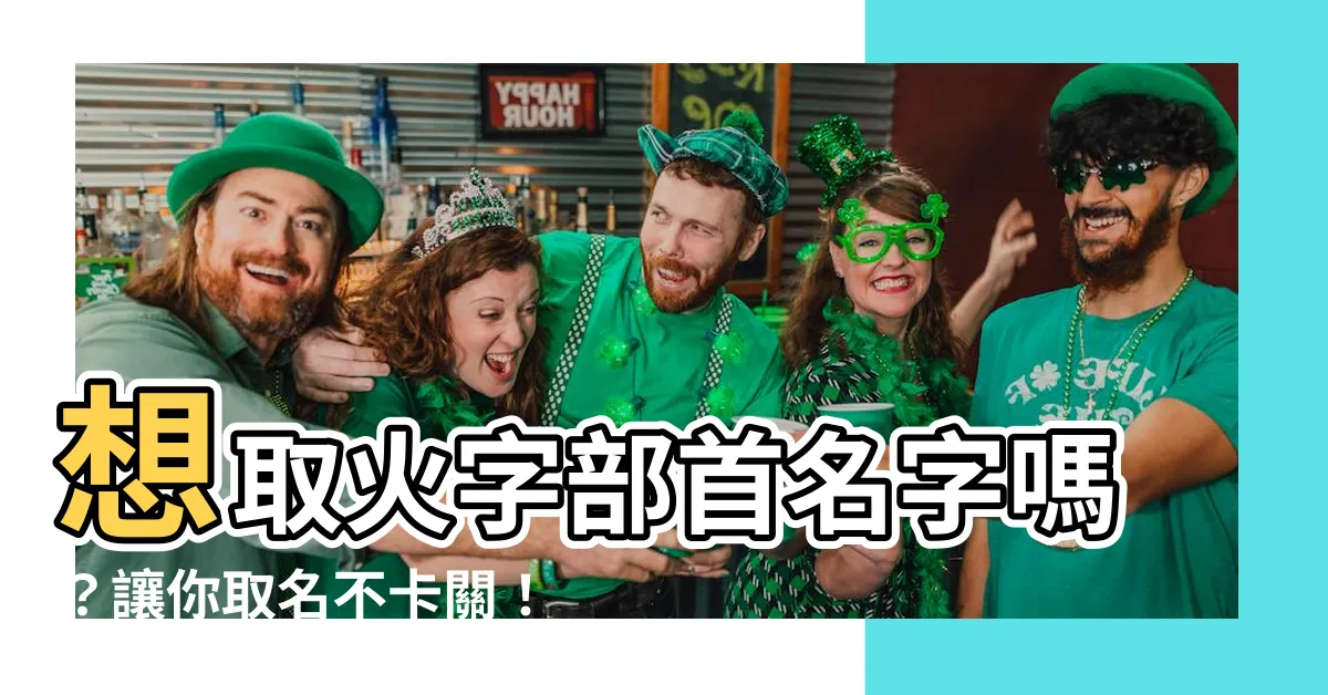 【火字部首名字】想取火字部首名字嗎？讓你取名不卡關！
