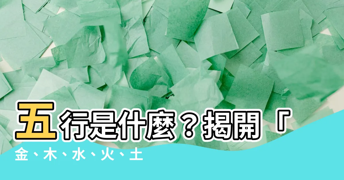 【五行是什麼】五行是什麼？揭開「金、木、水、火、土」的神秘面紗！