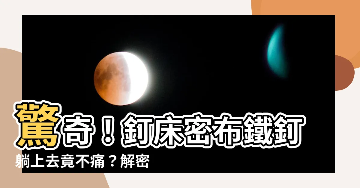 【釘牀】驚奇！釘牀密佈鐵釘躺上去竟不痛？解密其科學原理！