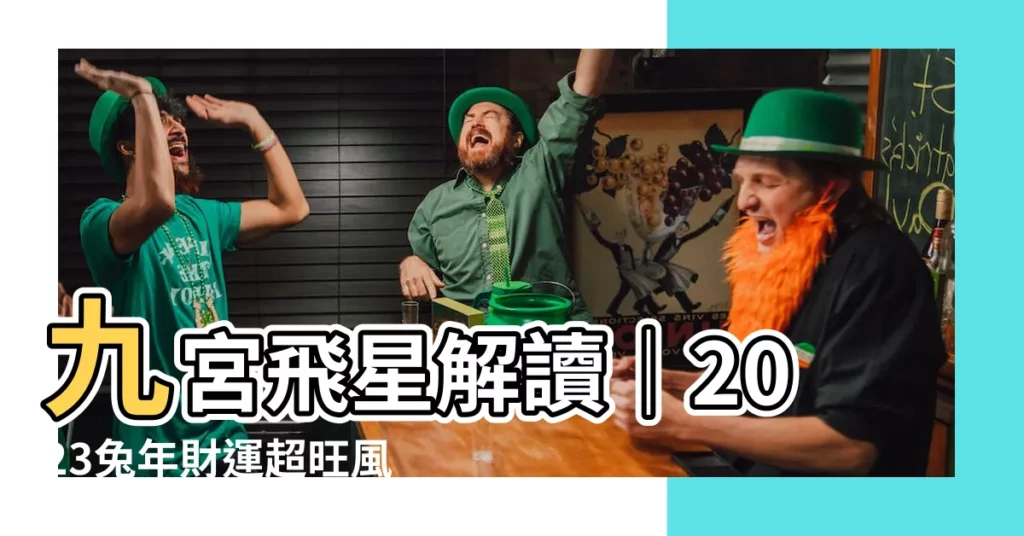 【九宮 2023】九宮飛星解讀｜2023兔年財運超旺風水招財攻略