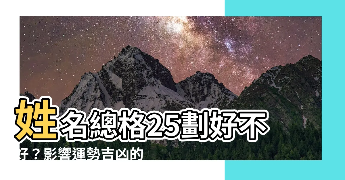 【姓名筆畫25】姓名總格25劃好不好？影響運勢吉凶的真相大公開！