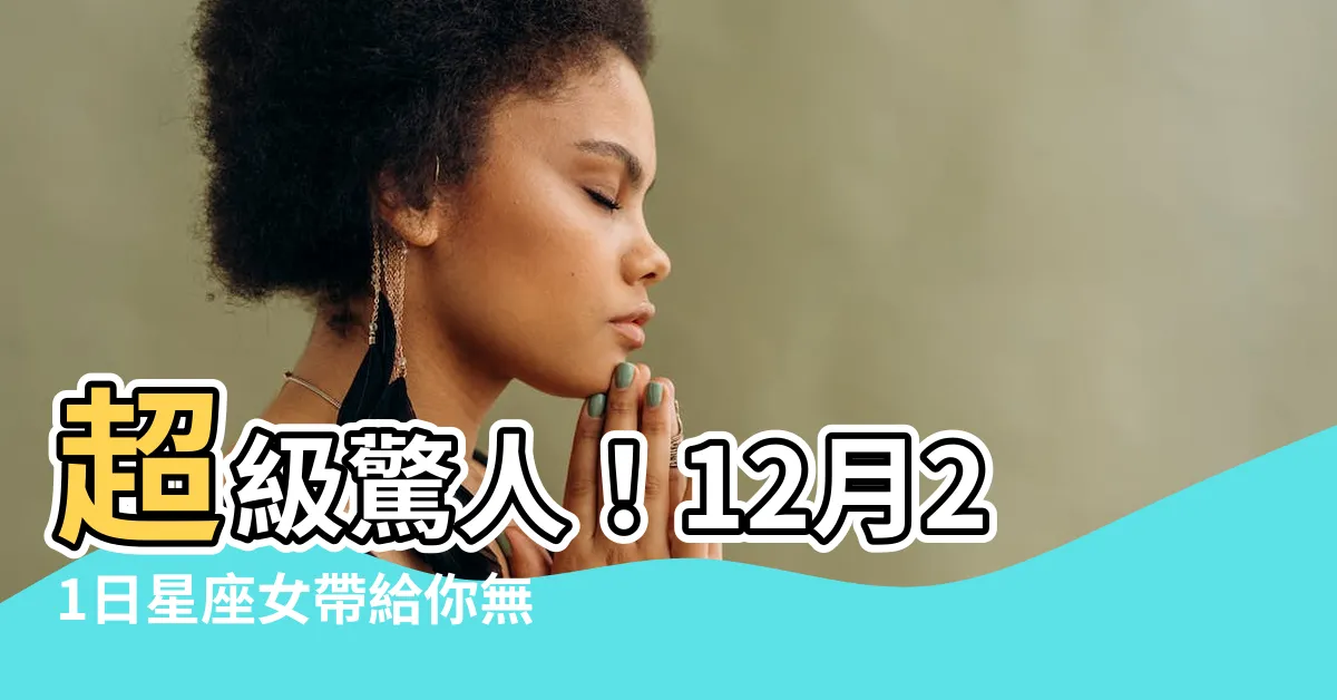【12月21日星座女】超級驚人！12月21日星座女帶給你無敵震撼的性格特質！