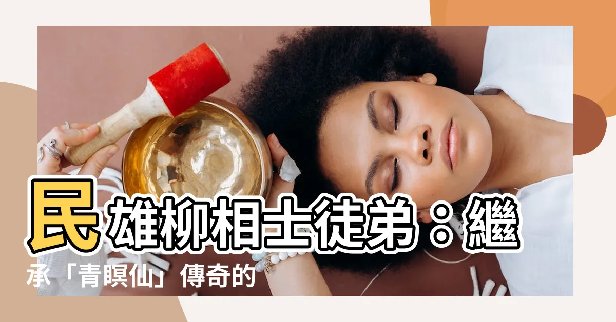 【柳相士徒弟】民雄柳相士徒弟：繼承「青瞑仙」傳奇的秘密
