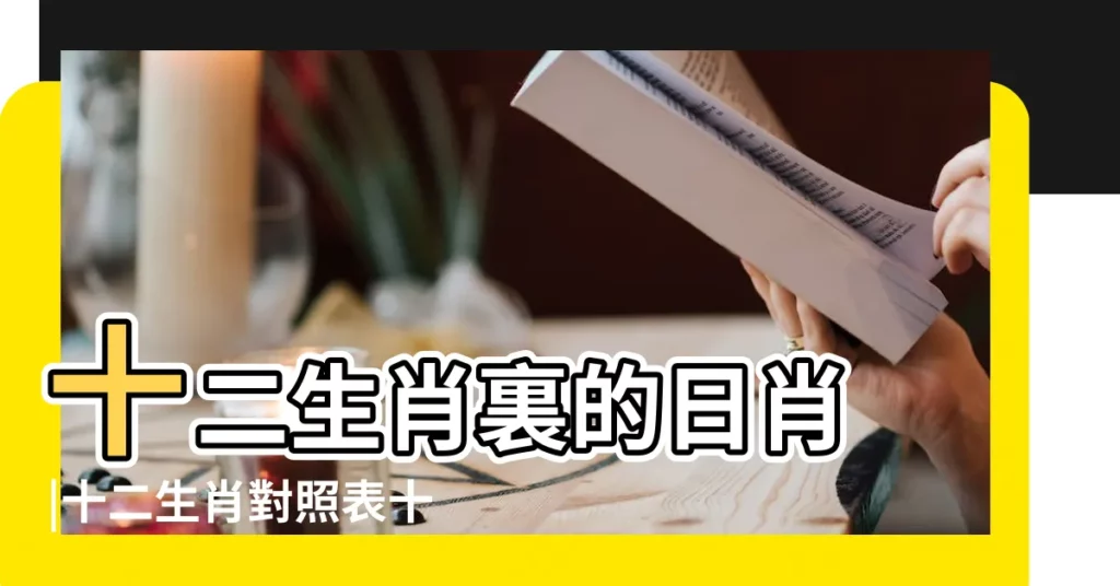 十二生肖裏的日肖 |十二生肖對照表十二生肖紀年對照表 |生肖紀年 |【12生肖日肖是什麼生肖】