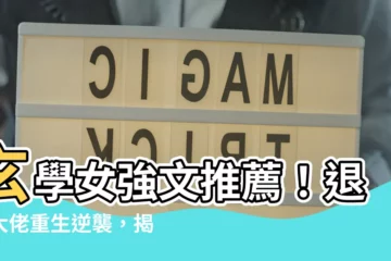 【女主玄學小説推薦】玄學女強文推薦！退圈大佬重生逆襲，揭秘娛樂圈玄機