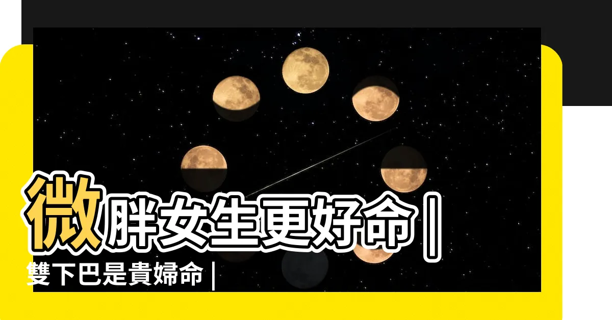 【下巴飽滿面相】微胖女生更好命 |雙下巴是貴婦命 |4面向看幸福程度 |