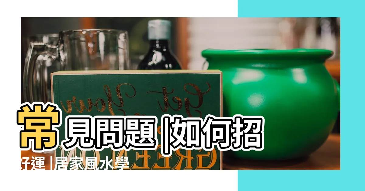 【橄欖樹風水】常見問題 |如何招好運 |居家風水學 |