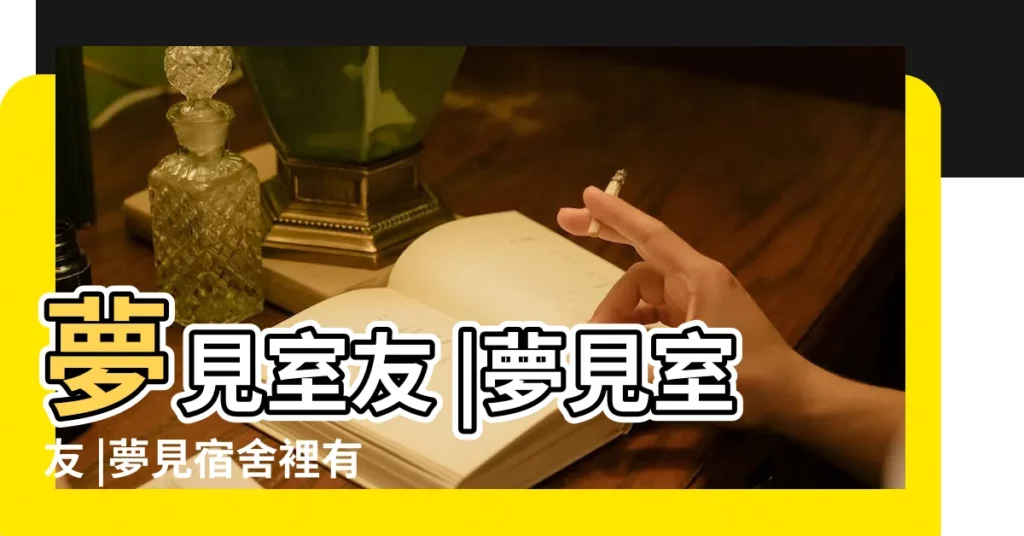 夢見室友 |夢見室友 |夢見宿舍裡有同學 |【夢到以前宿舍朋友】