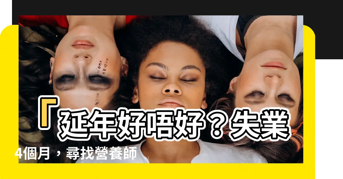 【延年好唔好】「延年好唔好？失業4個月，尋找營養師和私家看護服務推介」
