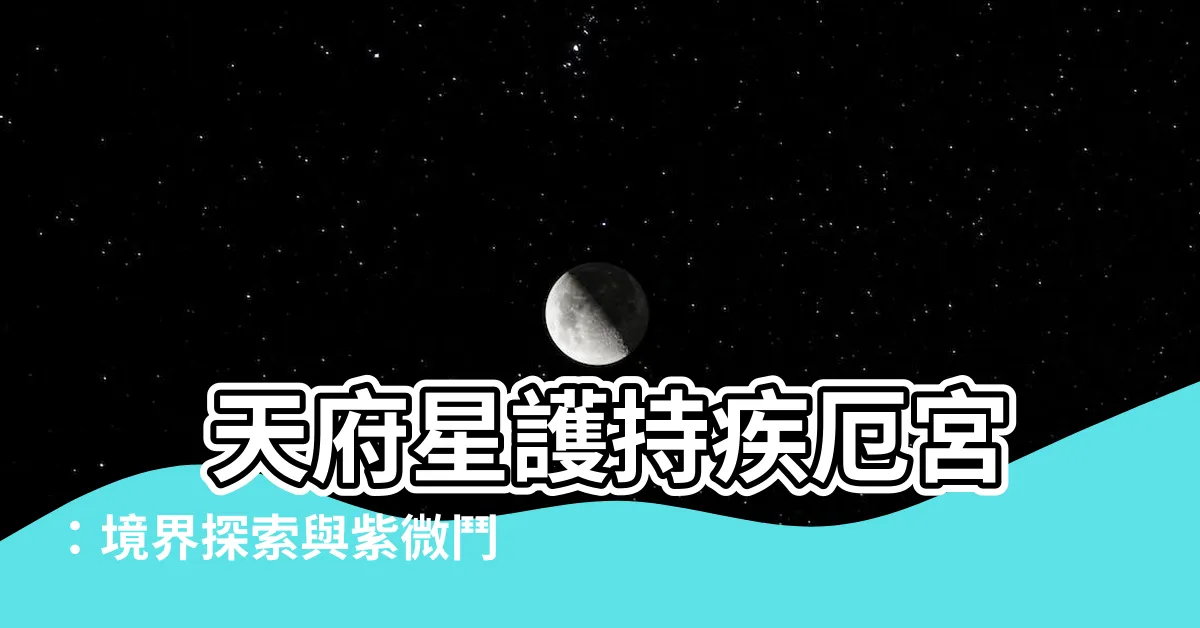 【天府疾厄宮】 天府星護持疾厄宮：境界探索與紫微鬥數之解密