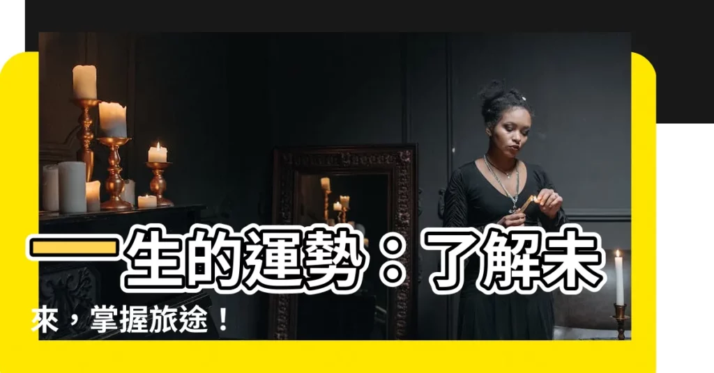 【一生運勢】一生的運勢：瞭解未來，掌握旅途！