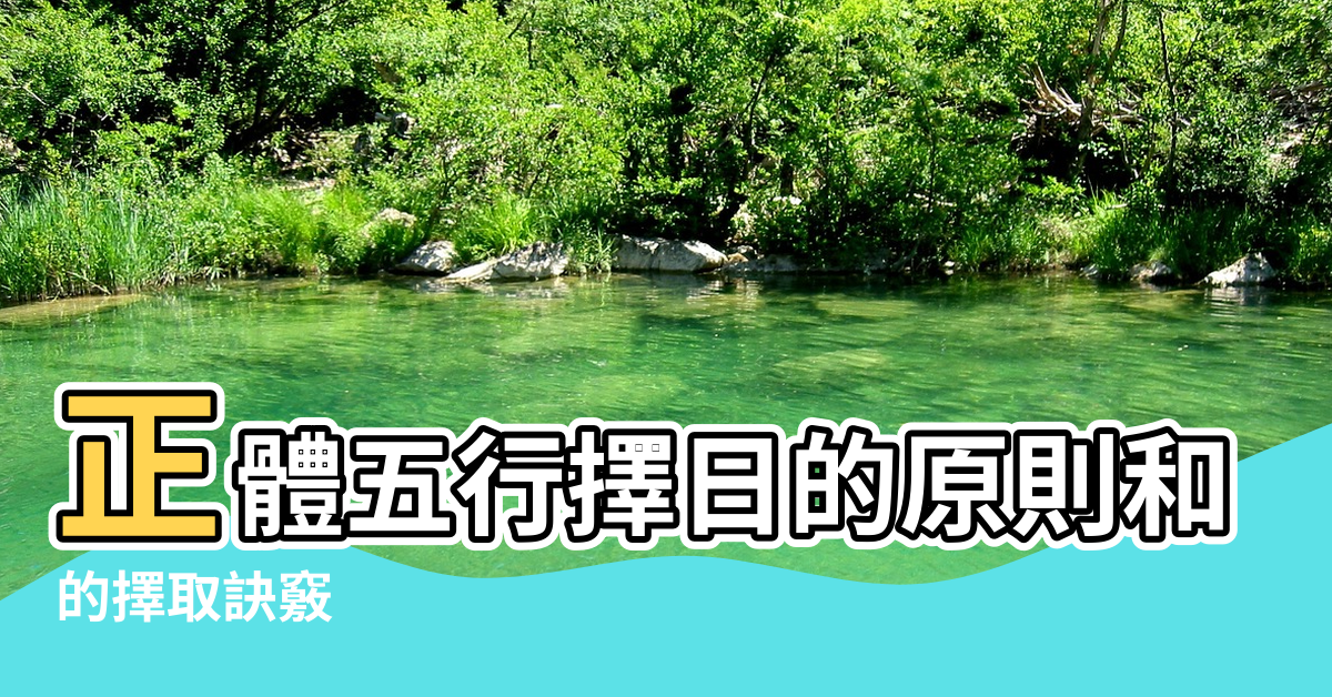 【地理風水正五行擇日吉時】正體五行擇日的原則和步驟 |的擇取訣竅 |年月日時 |