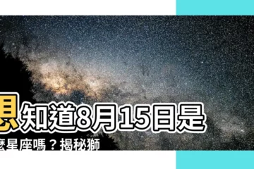 【8月15日是什麼星座】想知道8月15日是什麼星座嗎？揭秘獅子座的神秘魅力！