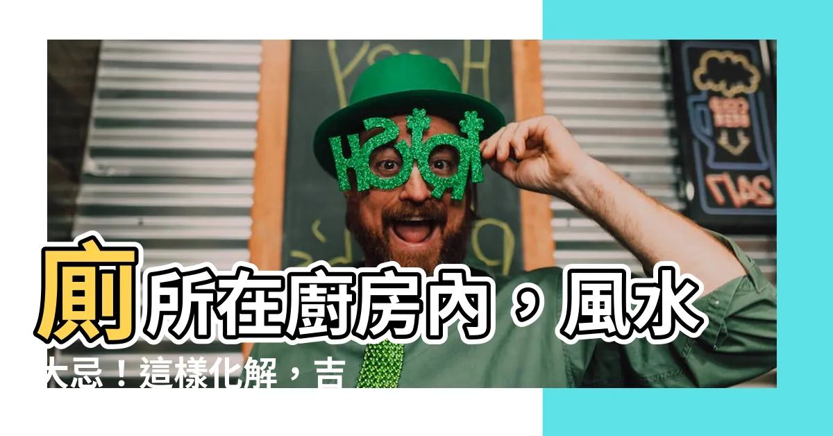 【廁所在廚房內】廁所在廚房內，風水大忌！這樣化解，吉運旺旺來！