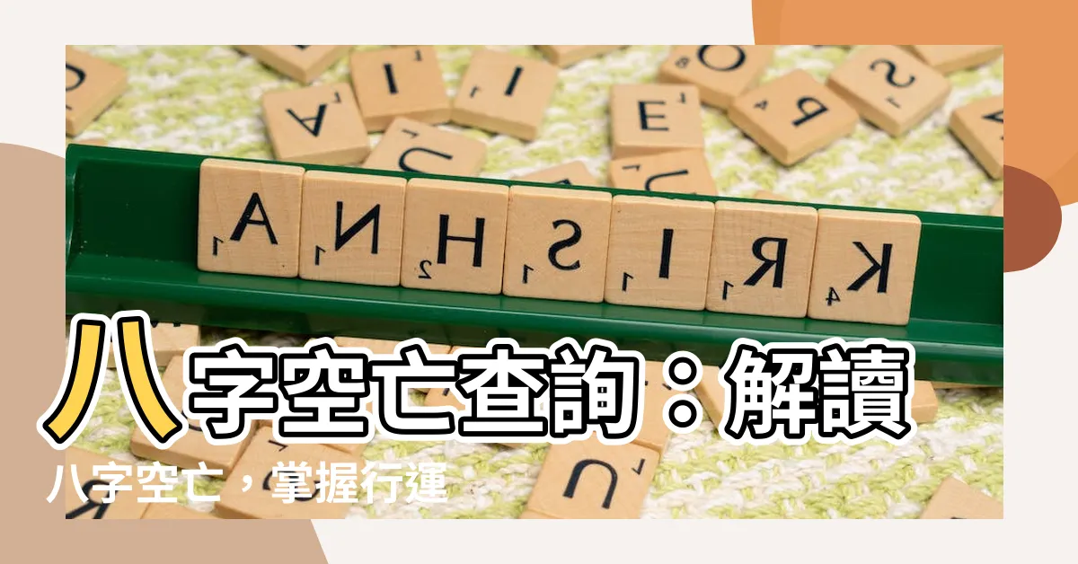 【八字空亡查詢】八字空亡查詢：解讀八字空亡，掌握行運不利之影響