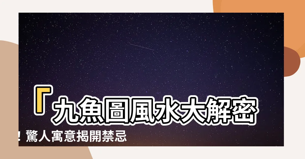 【九魚圖風水】「九魚圖風水大解密！驚人寓意揭開禁忌全曝光！點擊率爆表！」
